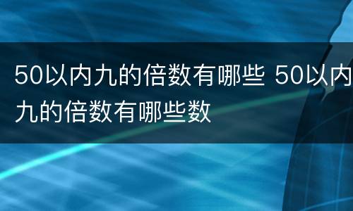50以内九的倍数有哪些 50以内九的倍数有哪些数