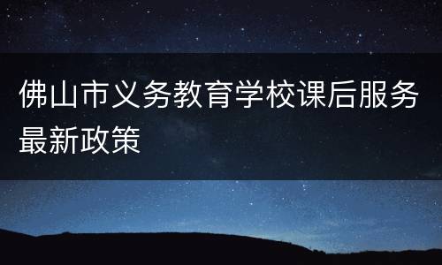 佛山市义务教育学校课后服务最新政策