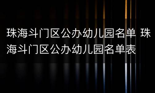 珠海斗门区公办幼儿园名单 珠海斗门区公办幼儿园名单表
