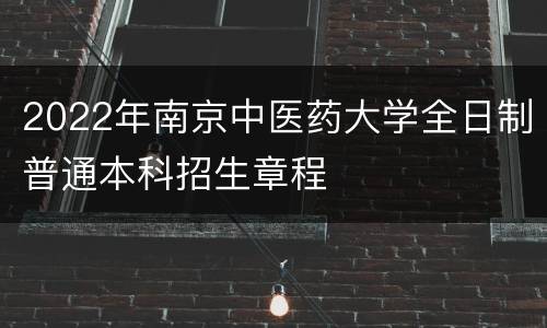 2022年南京中医药大学全日制普通本科招生章程