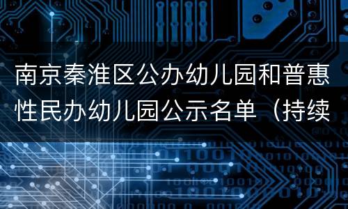 南京秦淮区公办幼儿园和普惠性民办幼儿园公示名单（持续更新）