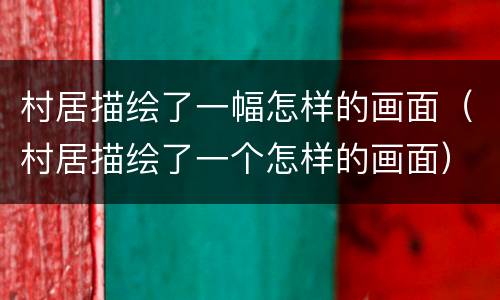 村居描绘了一幅怎样的画面（村居描绘了一个怎样的画面）