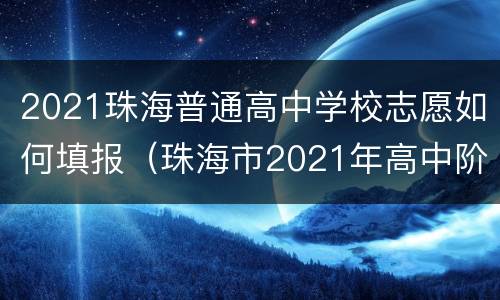 2021珠海普通高中学校志愿如何填报（珠海市2021年高中阶段学校招生考试报考指南）