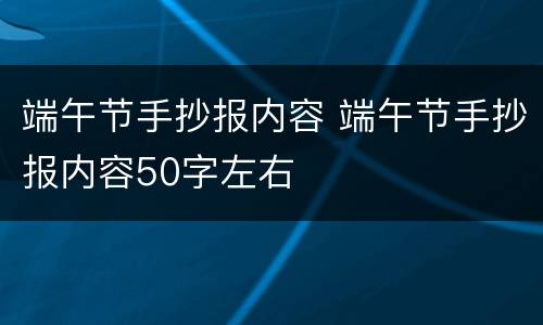 端午节手抄报内容 端午节手抄报内容50字左右