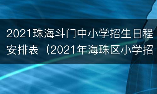 2021珠海斗门中小学招生日程安排表（2021年海珠区小学招生时间）