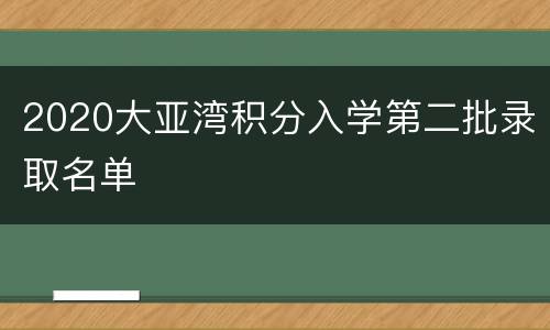 2020大亚湾积分入学第二批录取名单