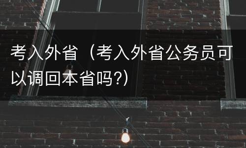 考入外省（考入外省公务员可以调回本省吗?）