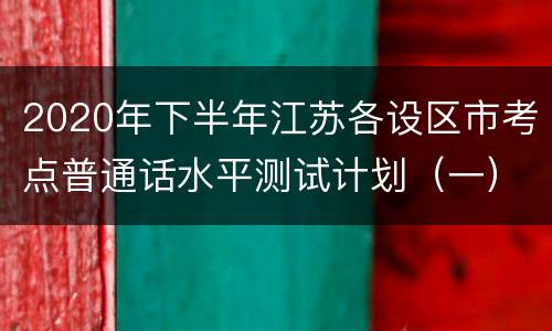 2020年下半年江苏各设区市考点普通话水平测试计划（一）
