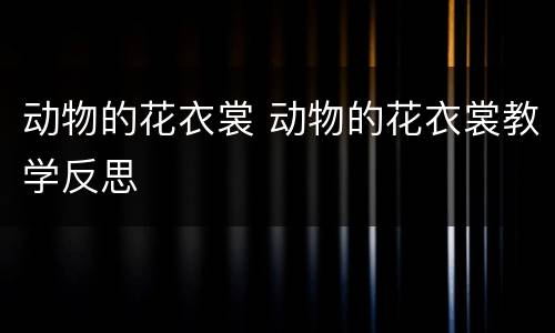 动物的花衣裳 动物的花衣裳教学反思