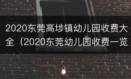 2020东莞高埗镇幼儿园收费大全（2020东莞幼儿园收费一览表）