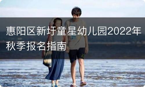 惠阳区新圩童星幼儿园2022年秋季报名指南