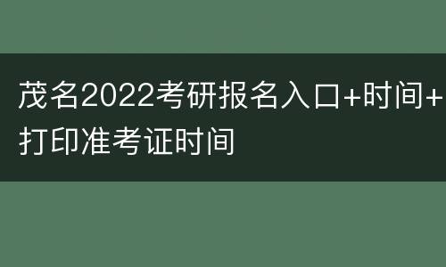 茂名2022考研报名入口+时间+打印准考证时间