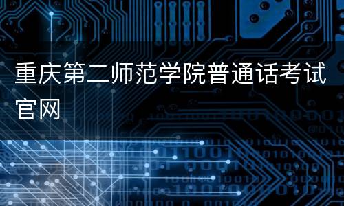 重庆第二师范学院普通话考试官网