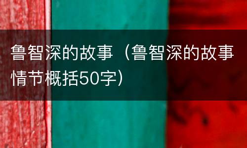 鲁智深的故事（鲁智深的故事情节概括50字）
