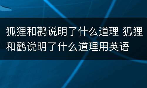 狐狸和鹳说明了什么道理 狐狸和鹳说明了什么道理用英语