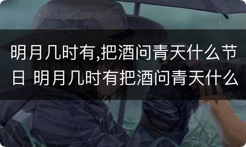 明月几时有,把酒问青天什么节日 明月几时有把酒问青天什么节日啊