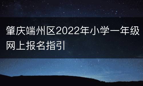 肇庆端州区2022年小学一年级网上报名指引