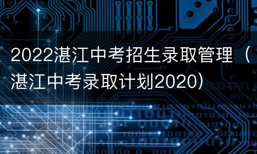 2022湛江中考招生录取管理（湛江中考录取计划2020）