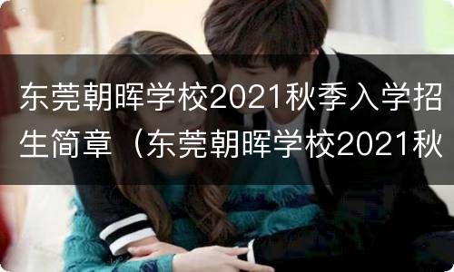 东莞朝晖学校2021秋季入学招生简章（东莞朝晖学校2021秋季入学招生简章图片）