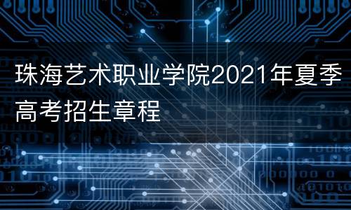 珠海艺术职业学院2021年夏季高考招生章程