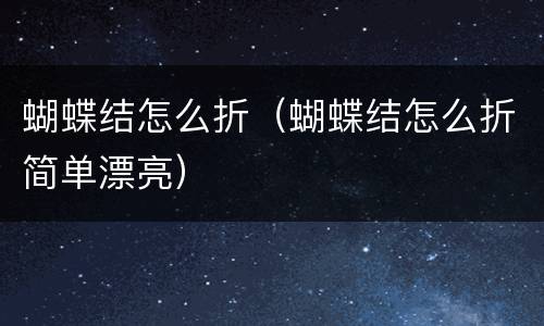 蝴蝶结怎么折（蝴蝶结怎么折简单漂亮）