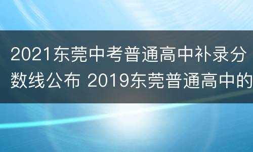 2021东莞中考普通高中补录分数线公布 2019东莞普通高中的补录分数线