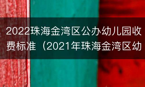 2022珠海金湾区公办幼儿园收费标准（2021年珠海金湾区幼儿园收费）