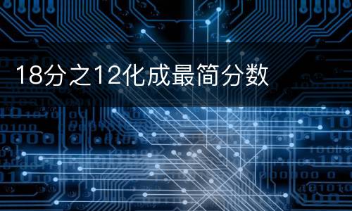 18分之12化成最简分数