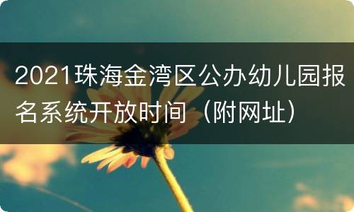 2021珠海金湾区公办幼儿园报名系统开放时间（附网址）