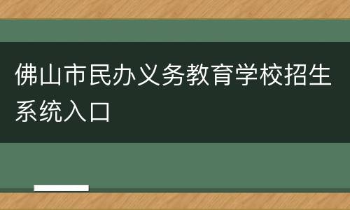 佛山市民办义务教育学校招生系统入口
