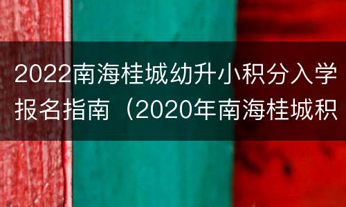 2022南海桂城幼升小积分入学报名指南（2020年南海桂城积分入学分数线）