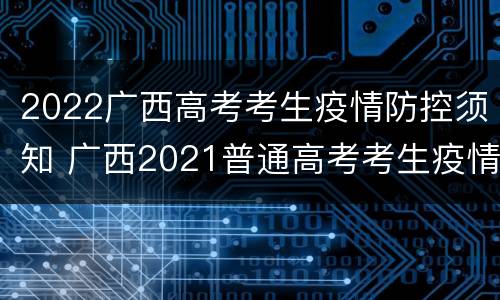 2022广西高考考生疫情防控须知 广西2021普通高考考生疫情防控承诺书