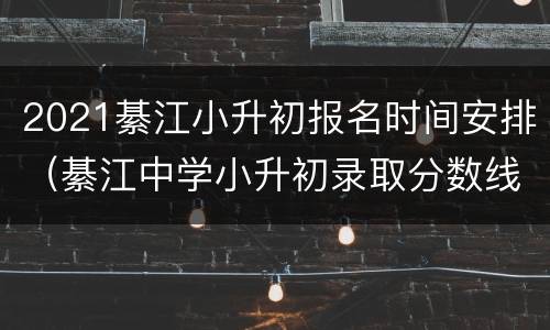 2021綦江小升初报名时间安排（綦江中学小升初录取分数线2021）