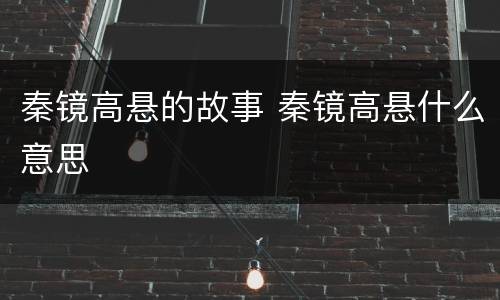秦镜高悬的故事 秦镜高悬什么意思