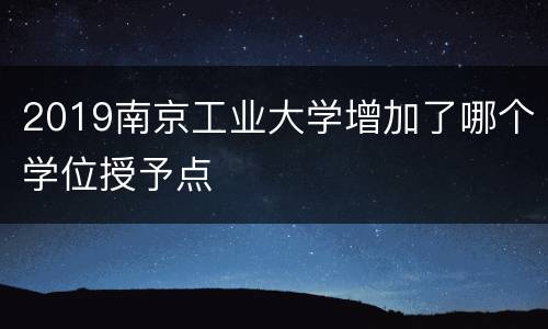2019南京工业大学增加了哪个学位授予点