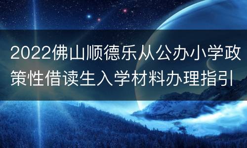 2022佛山顺德乐从公办小学政策性借读生入学材料办理指引