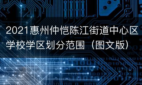 2021惠州仲恺陈江街道中心区学校学区划分范围（图文版）
