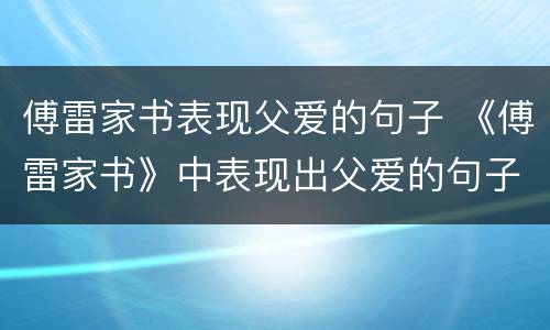 傅雷家书表现父爱的句子 《傅雷家书》中表现出父爱的句子