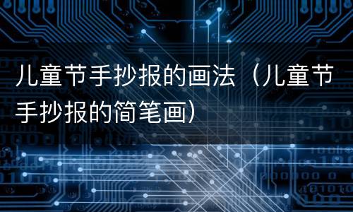 儿童节手抄报的画法（儿童节手抄报的简笔画）