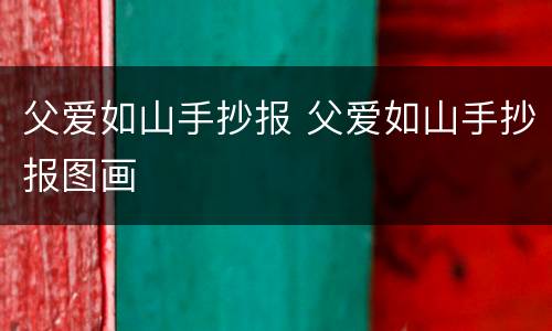 父爱如山手抄报 父爱如山手抄报图画
