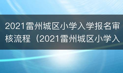 2021雷州城区小学入学报名审核流程（2021雷州城区小学入学报名审核流程图）