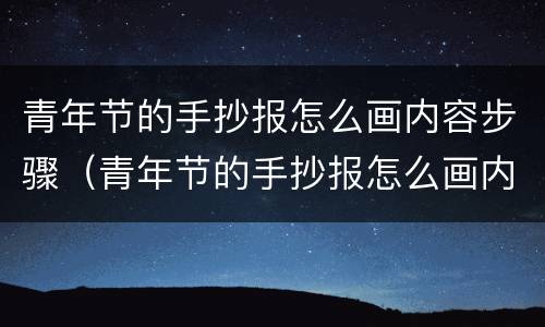 青年节的手抄报怎么画内容步骤（青年节的手抄报怎么画内容步骤和方法）