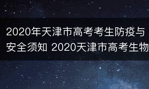 2020年天津市高考考生防疫与安全须知 2020天津市高考生物