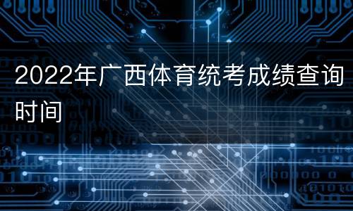 2022年广西体育统考成绩查询时间