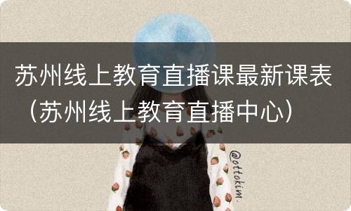 苏州线上教育直播课最新课表（苏州线上教育直播中心）