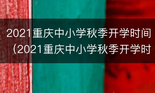 2021重庆中小学秋季开学时间（2021重庆中小学秋季开学时间表）