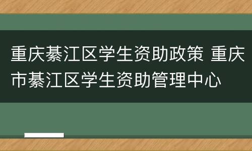 重庆綦江区学生资助政策 重庆市綦江区学生资助管理中心