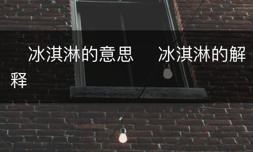 ​冰淇淋的意思 ​冰淇淋的解释