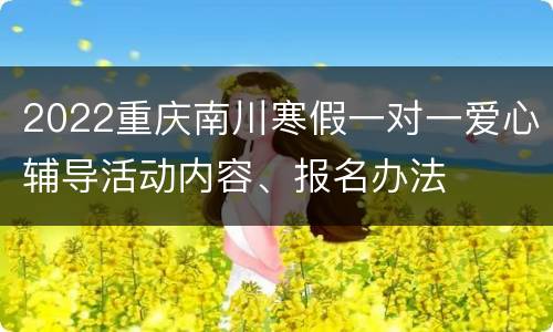2022重庆南川寒假一对一爱心辅导活动内容、报名办法