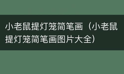 小老鼠提灯笼简笔画（小老鼠提灯笼简笔画图片大全）